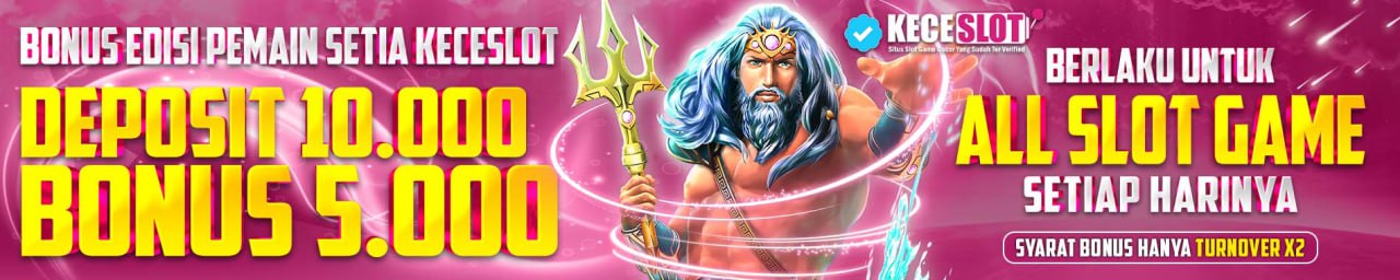 Promo Bonus Edisi Pemain Setia Keceslot Deposit 10k Bonus 5K
